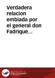 Verdadera relacion embiada por el general don Fadrique de Toledo, con una carta de diez y seys de Agosto a don Gaspar Ruyz de Pereda ... de la vitoria que ha tenido contra los Olandeses en el Estrecho de Gibraltar.