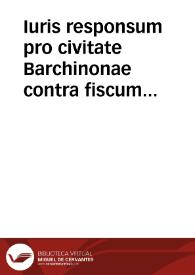 Iuris responsum pro civitate Barchinonae contra fiscum regium patrimonialem in facto praetensionis quinti impositionum eiusdem civitatis.