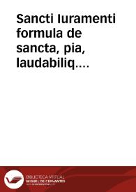 Sancti Iuramenti formula de sancta, pia, laudabiliq. assertione, et confessione Smae. Virginis Deiparae immaculatae Conceptionis, quod ab hoc anno 1616 et deinceps, emittêt Rdi. Domini almae Presbyterorum confraternitatis, sub inuocatione et patrocinio Sancti Apostolorum Principis Petri ad Vincula, in eiusdem S. Petri Hispalensis templo erectae, et institutae.