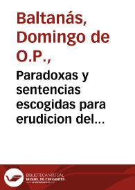 Paradoxas y sentencias escogidas para erudicion del entendimiento, y reformaciô de las costumbres aplicables, para predicar d[e] qualquier sancto...