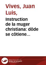 Instruction de la muger christiana : dôde se côtiene como se ha de criar vna donzella hasta casar la y despues de casada, como ha d' regir su casa [et] biuir bienauêturadamente con su marido...