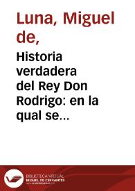 Historia verdadera del Rey Don Rodrigo:  en la qual se trata la causa principal de la pèrdida de España, y la conquista que della hizo Miramamolin Almançor...:  y vida del Rey Iacob Almançor