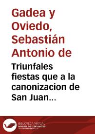 Triunfales fiestas que a la canonizacion de San Juan de Dios, Patriarca, y fundador de la Hospitalidad, consagro la muy nombrada, leal, y gran ciudad de Granada...