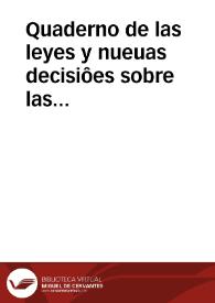 Quaderno de las leyes y nueuas decisiôes sobre las dudas de derecho que continuamête solian y suelen ocurrir en estos reynos en que auia mucha diuersidad de opiniones entre los doctores y letrados destos reynos...