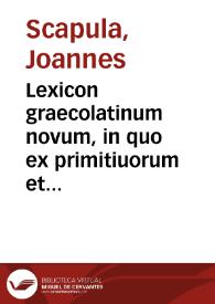 Lexicon graecolatinum novum, in quo ex primitiuorum et simplicium fontibus deriuata atque composita ordine non minus naturali quam alphabetico ... deducuntur