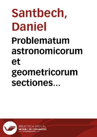 Problematum astronomicorum et geometricorum sectiones septem, in quibus evidentissimis demonstrationibus explicatur... : deniq[ue] multiplices Geographicarum obseruationum modi proponuntur, quorum immensus ac certissimus est usus, tam peregrinantibus per ignota regionum loca, quàm nauigantibus in Oceano ; omnia nunc recens conscripta in communem gratiam studiosorum Matheseos, [et] in lucem edita