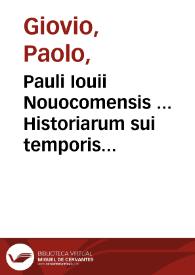 Pauli Iouii Nouocomensis ... Historiarum sui temporis tomus primus ; accessit Rerum turcicarum commentarius eiusdem Iouij ... ex italico latinus factus