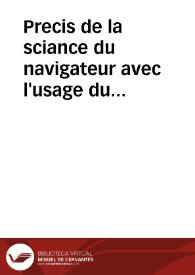 Precis de la sciance du navigateur avec l'usage du Quartier de Reduction des Sinus, et de l'Echelle des Logarithmes. Cadiz, 1798, An. VI.