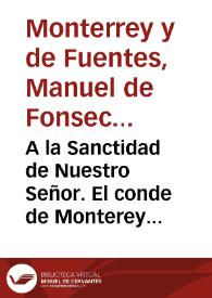 A la Sanctidad de Nuestro Señor. El conde de Monterey en la causa de la Purísima Concepción. Por la Magestad Católica.