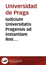 Iudicium Universitatis Pragensis ad instantiam Rmi. Patris Generalis admodum RR.PP. Franciscanorum de observantia, quo refutatur duplex Responsum sparsum in vulgus contra titulum Immaculata Conceptio Beatissimae Virginis.