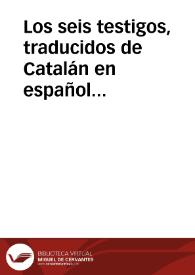 Los seis testigos, traducidos de Catalán en español romance castellano, de la información del milagro que ha cien años que aniversariamente se celebra con Misa y fiesta solemnísima en la ciudad de Manresa, principado de Cataluña, en que se prueba que uno de la opinión afirmativa de la Concepción de N.Sra. fue muerto a puñaladas. Y cómo después de ahorcado el homicida, resucitó el muerto, y en presencia de todos, y de las justicias eclesiástica y secular, se retractó el resucitado, y enseñó a todos que tuvieran la verdad de que la Madre de Dios nunca tuvo pecado original, y que para esto solo le había resucitado, y que moriría dentro de tantas horas segunda vez. Y así sucedió.