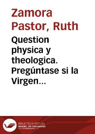 Question physica y theologica. Pregúntase si la Virgen María fue concebida en pecado original?