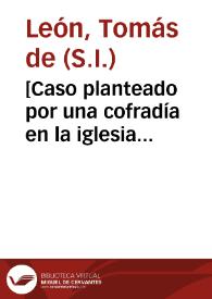 [Caso planteado por una cofradía en la iglesia parroquial de Santa Marina de Andújar]