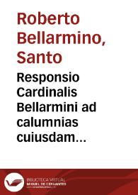 Responsio Cardinalis Bellarmini ad calumnias cuiusdam scripti anonymi