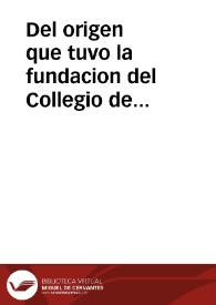 Del origen que tuvo la fundacion del Collegio de Cordova, y cosas que pasaron hasta tomar la possession del