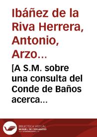 [A S.M. sobre una consulta del Conde de Baños acerca de la pretensión que tiene Nicolas Vis de que se declare que Juan Belem no debio pagar el derecho de soldado : carta