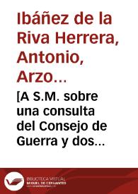 [A S.M. sobre una consulta del Consejo de Guerra y dos cartas de D. Diego Nicolás de Aguayo y de D. Marcelo de Robles acerca de las operaciones del Gobernador de Ceuta : carta