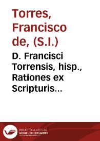 D. Francisci Torrensis, hisp., Rationes ex Scripturis et Apostolicis Traditionibus depromptae ad demostrandam potestatem iurisdictionis ecclesiasticae a Deo proprie et vere et immediate proficisci per pontificem Episcopum Episcoporum, et B. Petri Principis Apostolorum successorem