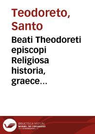 Beati Theodoreti episcopi Religiosa historia, graece scripta