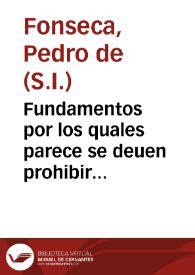 Fundamentos por los quales parece se deuen prohibir las comedias que oy se representan, ordenados en lengua portuguesa por el P. Pedro de Fonseca de la comp{487} de Jesus y traduzidos al castellano...