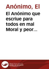 El Anónimo que escriue para todos en mal Moral y peor Castellano, derribando antiguas Gazetas, soñados juramentos y la fingida Guerra de Religion que predicaron los Gallos...