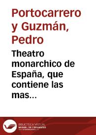 Theatro monarchico de España, que contiene las mas puras, como catholicas maximas de estado, por las quales, assi los principes, como las republicas aumentan, y mantienen sus dominios, y las causas que motivan su ruyna