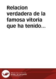 Relacion verdadera de la famosa vitoria que ha tenido el Serenissimo señor Don Juan de Austria, contra las Armas de Francia en el sitio de Girona, y lo que ha sucedido en el Principado de Cataluña desde que su Alteza rindio por fuerza de Armas la memorable Ciudad de Barcelona, que fue a 13 de Octubre de 1652 hasta el socorro de Girona, que se dio a 24 de Setiembre deste año de 1653