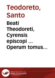 Beati Theodoreti, Cyrensis episcopi ... Operum tomus alter