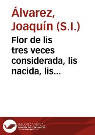 Flor de lis tres veces considerada, lis nacida, lis vista, lis transplantada, nacida en Francia, vista en España, transplantada al Paraiso : oracion funebre, que en las honras que la ciudad de Carmona hizo en la muerte de la Reina viuda nuestra Señora D{487} Luisa Isabel de Orleans, muger, que fue, del señor D. Luis Primero...