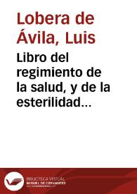 Libro del regimiento de la salud, y de la esterilidad de los hõbres y mugeres, y las êfermedades [de] los niños y otras cosas utilissimas