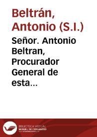 Señor. Antonio Beltran, Procurador General de esta Provincia de Toledo de la Compañia de Jesus, ha llegado a sus manos un Memorial impresso en que Fray Juan Feyxoo de Villalobos y Fray Juan de la Anunciacion, ... piden se sirva V. Magestad interponer su autoridad con el Sumo Pontifice, para que a todos se imponga silencio perpetuo ... que nadie pueda impugnar, ni contradezir la antiguedad, y sucession, que del Santo Profeta Elias dizen tener dichas sus Religiones