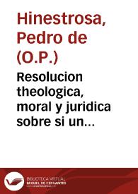 Resolucion theologica, moral y juridica sobre si un religioso docto, a quien solo por no aver cumplido los 40 años de edad, y sin otra causa alguna, huviessen los Señores Obispos o otros Ordinarios, dado licencia limitada para confessar a solos hombres ; podra confessar mugeres valida y licitamente, en virtud de sus privilegios o a lo menos en virtud del de la Bulla de la S. Cruzada?