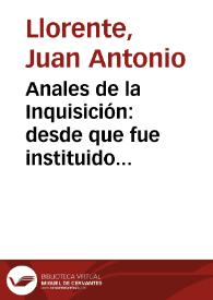 Anales de la Inquisición : desde que fue instituido aquel Tribunal hasta su total estinción en el año 1834 : obra ilustrada con 200 adornos grabados y 32 litografías