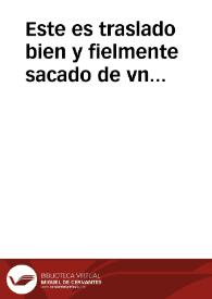 Este es traslado bien y fielmente sacado de vn preuilegio y confirmaciones de su Magestad ... : Sepan quantos esta carta de preuilegio y confirmacion vieren como nos don Felipe tercero ... Vimos vna nuestra cedula firmada de nuestra mano, sobre la orden que emos dado para que solamente se escriua de nueuo el pliego e pliegos de pergamino que fuere menester para la cabeça y pie de los preuilegios que de nos se confirman, y no a la letra ; y vna carta de preuilegio y confirmacion del Rey don Felipe mi padre y señor ... dada en la villa de Madrid a seys dias del mes de agosto, año ...  de mil y quinientos y sesenta y tres años ... el tenor de la qual dicha nuestra cedula y carta de preuilegio y confirmaciones es este que se sigue ... Fechada en San Martin de la Vega a veinte y dos dias del mes de enero de mil y quinientos y nouenta y nueue años.