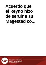 Acuerdo que el Reyno hizo de seruir a su Magestad cõ doze millones pagados en seys años, dos en cada vno, mas o menos el tiêpo que fuere menester.