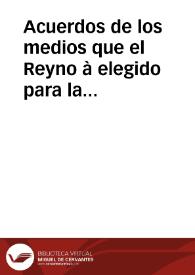 Acuerdos de los medios que el Reyno à elegido para la paga del servicio de los doze millones.