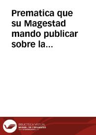 Prematica que su Magestad mando publicar sobre la reformacion de las causas de la carestia general en estos Reynos, y moderacion en los precios de las mercaderias, y mantenimientos, salarios, y jornales.