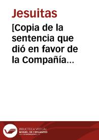 [Copia de la sentencia que dió en favor de la Compañía de Jesús, en la causa de la mina de oro, el Doctor Don Juan Blazquez de Valverde]