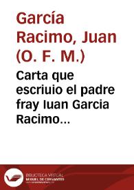 Carta que escriuio el padre fray Iuan Garcia Racimo ... en que da quenta a su prouincial de la Santa Prouincia de S. Pedro de Alcantara, de las cosas sucedidas en las islas Filipinas, Iapon, y China, y otras partes del Asia.