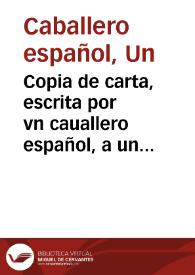 Copia de carta, escrita por vn cauallero español, a un señor de esta corte, dandole cuenta de vn horroroso caso que ha sucedido en la ciudad de Burdeus ... motiuado de la grande irreuerencia que vsò un herege calvinista con el santissimo sacramento del altar, yendo la divina magestad à visitar à vn enfermo. Refieresse el exemplar castigo que este soberano señor executò en èl. Sucedido el dia 19 de iulio deste presente año de 1673.