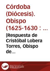 [Respuesta de Cristóbal Lobera Torres, Obispo de Córdoba, al Breve del Papa Urbano VIII  sobre la postura a adoptar frente a los religiosos que oyen confesiones y predican la palabra de Dios, sin la debida autorización eclesiástica. Dada en Roma, el 30 de enero 1629.]