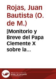 [Monitorio y Breve del Papa Clemente X sobre la resolución de que S. Pedro Pascual pertenece a la Orden de la Merced y nó a la de la Trinidad, y de que se borren las pinturas y esculturas en las que el santo aparezca portando el hábito de la Trinidad]