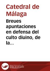 Breues apuntaciones en defensa del culto diuino, de la Santa Iglesia de Malaga y su Obispado, contra el intento de los administradores o arrendadores, de las sisas y alcaualas de su Magestad, en esta dicha ciudad y su tesoreria