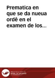 Prematica en que se da nueua ordê en el examen de los Medicos, y cirujanos, y boticarios: de mas de lo que por otra esta proueydo.