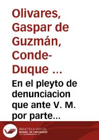 En el pleyto de denunciacion que ante V. M. por parte del conde de Oliuares se sigue contra el licen[cia]do Villavicencio vicario de Cantillana y Benito Calvo clerigo sobre la alcauala que deben de las cosas que han vendido y venden por via de tracto grangeria y negociacion...