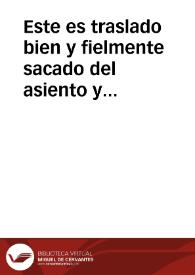 Este es traslado bien y fielmente sacado del asiento y medio general, q~ por mãdado de su magestad se ha tomado con Hector Picamiglio, y Ambrosio Espinola, y Francisco de Maluenda, y Iuan Iacome Grimaldo, diputados que son de los hombres de negocios ...