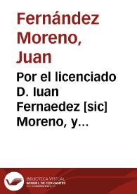 Por el licenciado D. Iuan Fernaedez [sic] Moreno, y Doña Ynès Moreno su hermana, hijos, y herederos de D. Alvaro Fernandez Moreno, vezinos de esta ciudad, en el pleyto con los testamentarios de doña Ynes de S. Antonio