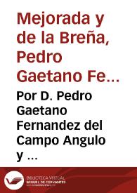 Por D. Pedro Gaetano Fernandez del Campo Angulo y Velasco, Marques de Mejorada, y de la Breña ... con Don Esteuan de Llerena Calderon ... y con Don Ioseph de Mesa Lugo ... sobre la succession del titulo, y merced de la villa de Hazia-Alcaçar y la dotacion de 170 ... escudos de plata sobre el Estanco del Tabaco de Sevilla.