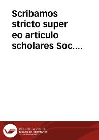 Scribamos stricto super eo articulo scholares Soc. Iesus et collegia ipsa ueniant uere, ac proprie...