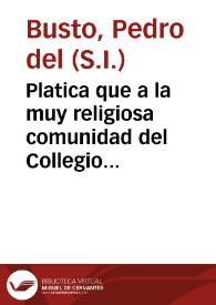 Platica que a la muy religiosa comunidad del Collegio de la Compañia de Jesus de la ciudad de Cordoba